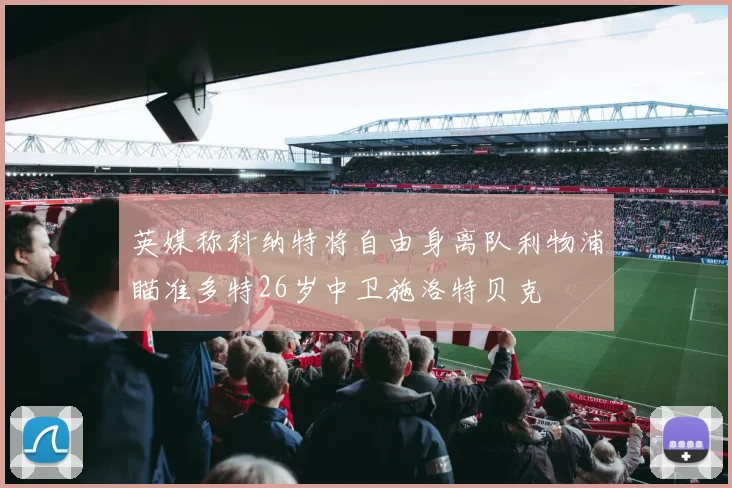 英媒称科纳特将自由身离队利物浦瞄准多特26岁中卫施洛特贝克